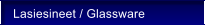 Lasiesineet / Glassware