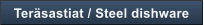 Ter�sastiat / Steel dishware