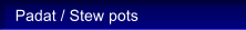 Padat / Stew pots
