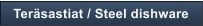 Ter�sastiat / Steel dishware