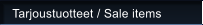 Tarjoustuotteet / Sale items