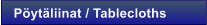P�yt�liinat / Tablecloths