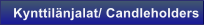 Kynttil�njalat/ Candleholders