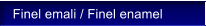 Finel emali / Finel enamel