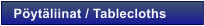 P�yt�liinat / Tablecloths