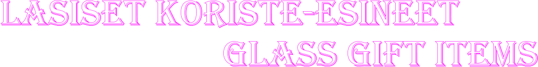 Lasiset koriste-esineet                          Glass gift items