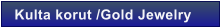Kulta korut /Gold Jewelry