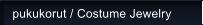 pukukorut / Costume Jewelry