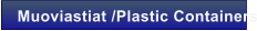 Muoviastiat /Plastic Containers