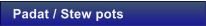 Padat / Stew pots