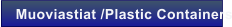 Muoviastiat /Plastic Containers
