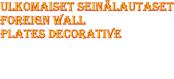 Ulkomaiset sein�lautaset Foreign wall  plates decorative