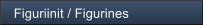 Figuriinit / Figurines