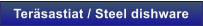 Ter�sastiat / Steel dishware